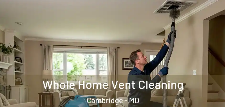 Whole Home Vent Cleaning Cambridge - MD
